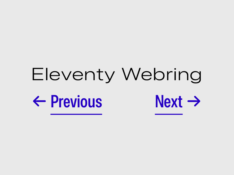 Black text on a light grey background reading 'Eleventy webring', with two arrows below it styled like links reading 'previous' and 'next'.