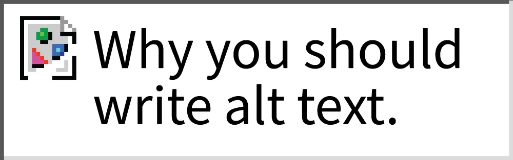 Graphic mimicking an image that has failed to load, displaying a 'broken image' icon and faux alt text reading 'Why you should write alt text'